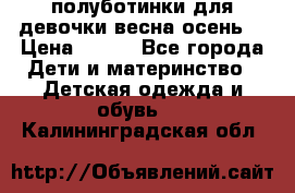 полуботинки для девочки весна-осень  › Цена ­ 400 - Все города Дети и материнство » Детская одежда и обувь   . Калининградская обл.